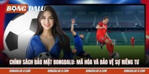 Chính Sách Bảo Mật Bongdalu - Mã Hóa Và Bảo Vệ Sự Riêng Tư